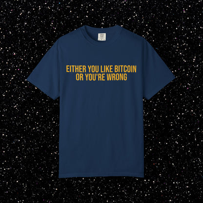 Either You Like Bitcoin Or You're Wrong Tee