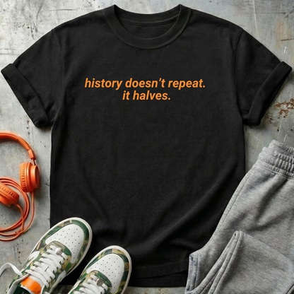 history doesn't repeat. it halves.